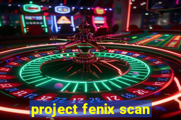 project fenix scan